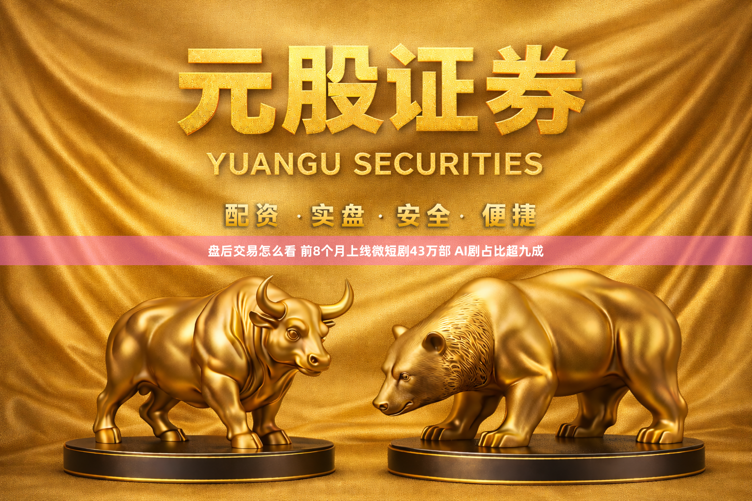 盘后交易怎么看 前8个月上线微短剧43万部 AI剧占比超九成